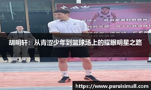 胡明轩：从青涩少年到篮球场上的耀眼明星之路