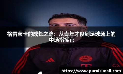 格雷茨卡的成长之路：从青年才俊到足球场上的中场指挥官